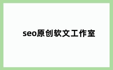 seo原创软文工作室