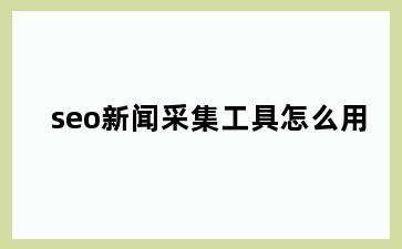seo新闻采集工具怎么用
