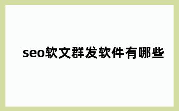 seo软文群发软件有哪些