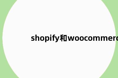 shopify和woocommerce