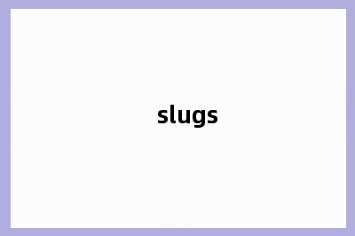 slugs