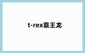 t-rex霸王龙