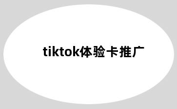 tiktok体验卡推广