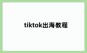 tiktok出海教程