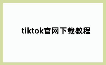 tiktok官网下载教程