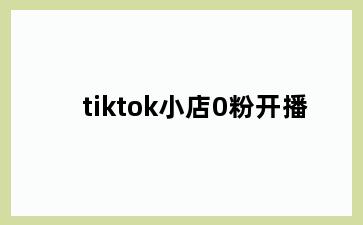 tiktok小店0粉开播