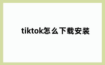 tiktok怎么下载安装