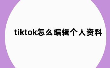 tiktok怎么编辑个人资料
