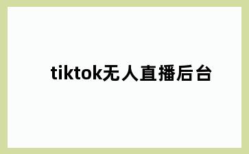 tiktok无人直播后台