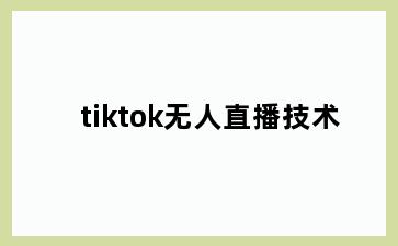 tiktok无人直播技术