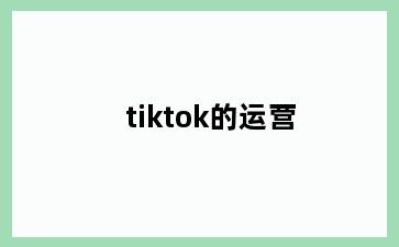 tiktok的运营