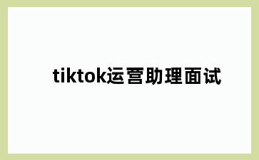 tiktok运营助理面试