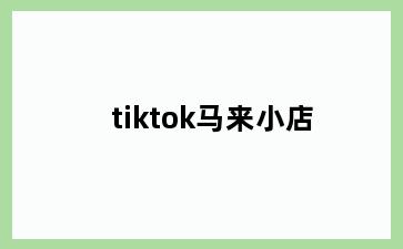 tiktok马来小店