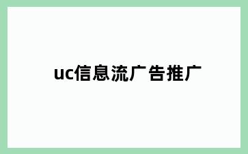 uc信息流广告推广