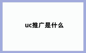 uc推广是什么