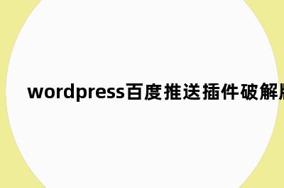 wordpress百度推送插件破解版