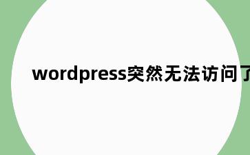 wordpress突然无法访问了