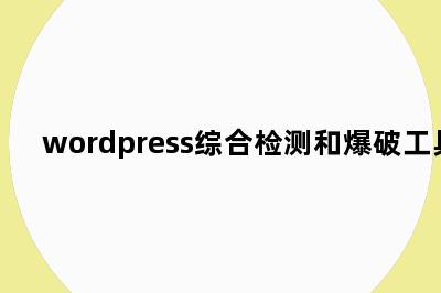 wordpress综合检测和爆破工具