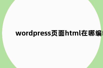 wordpress页面html在哪编辑