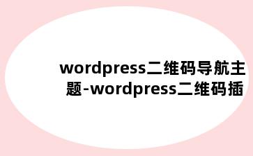 wordpress二维码导航主题-wordpress二维码插件