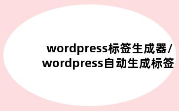 wordpress标签生成器/wordpress自动生成标签页