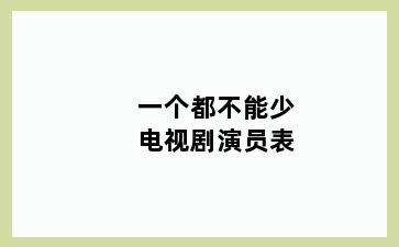 一个都不能少电视剧演员表
