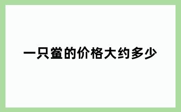 一只鲎的价格大约多少