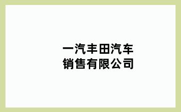 一汽丰田汽车销售有限公司