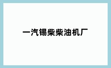 一汽锡柴柴油机厂