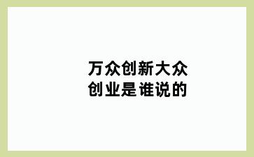 万众创新大众创业是谁说的