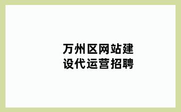 万州区网站建设代运营招聘