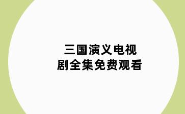 三国演义电视剧全集免费观看