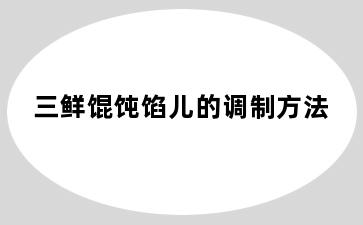 三鲜馄饨馅儿的调制方法