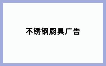 不锈钢厨具广告