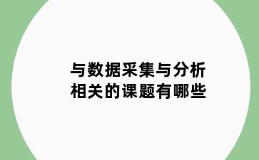 与数据采集与分析相关的课题有哪些