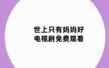 世上只有妈妈好电视剧免费观看