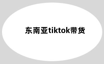 东南亚tiktok带货
