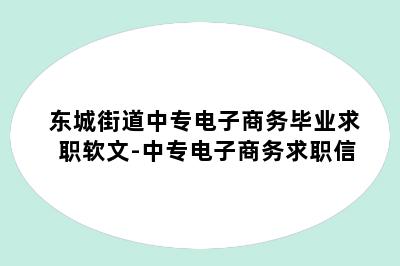东城街道中专电子商务毕业求职软文-中专电子商务求职信