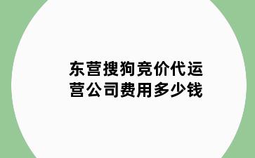 东营搜狗竞价代运营公司费用多少钱