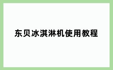 东贝冰淇淋机使用教程