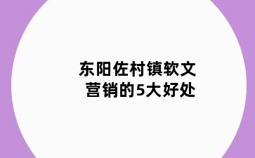 东阳佐村镇软文营销的5大好处