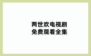 两世欢电视剧免费观看全集
