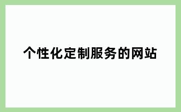 个性化定制服务的网站