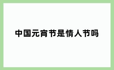 中国元宵节是情人节吗