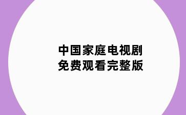 中国家庭电视剧免费观看完整版