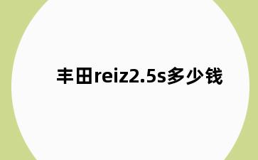 丰田reiz2.5s多少钱