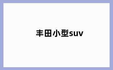 丰田小型suv
