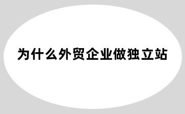 为什么外贸企业做独立站