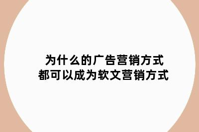 为什么的广告营销方式都可以成为软文营销方式