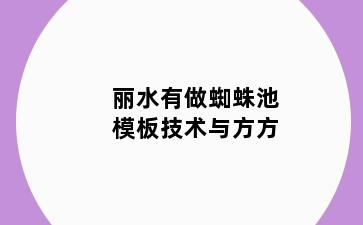 丽水有做蜘蛛池模板技术与方方